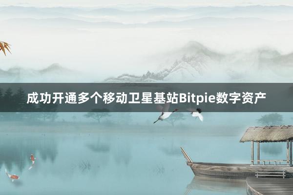 成功开通多个移动卫星基站Bitpie数字资产